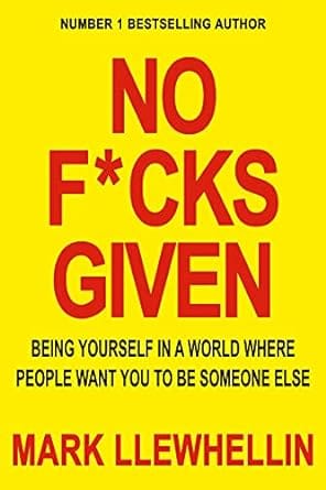 NO F*CKS GIVEN: BEING YOURSELF IN A WORLD WHERE PEOPLE WANT YOU TO BE SOMEONE ELSE